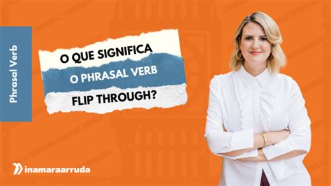 O Que Significa O Phrasal Verb Flip Through Inamara Arruda