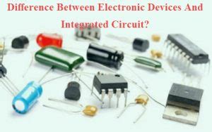 Electronic Devices And Integrated Circuit Differences Its Applications