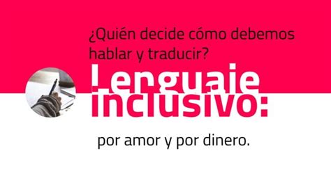 ¿quién Decide Cómo Debemos Hablar Y Traducir Lenguaje Inclusivo Por Amor Y Por Dinero Ppt