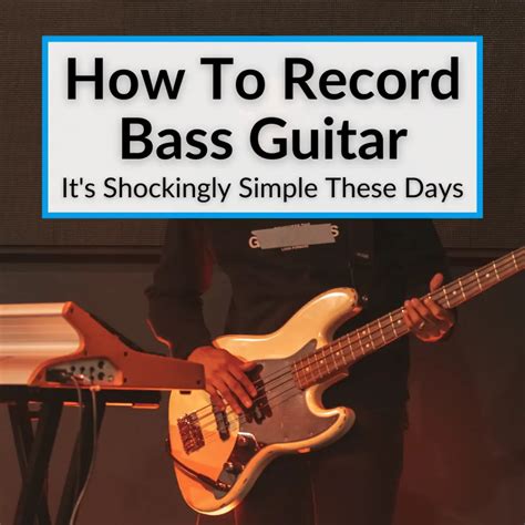 How To Record Bass Guitar Its Shockingly Simple These Days