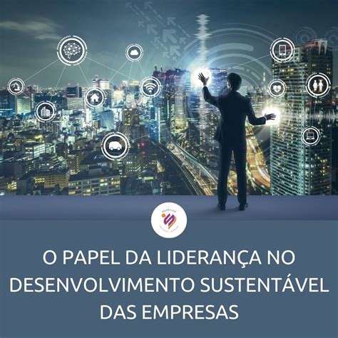Qual O Papel Das Empresas No Desenvolvimento Sustentável - Para promover o desenvolvimento sustentável as empresas precisam ...