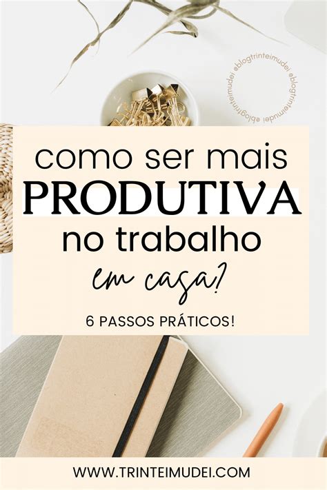 6 Dicas De Como Ser Mais Produtivo No Trabalho Trintei Mudei