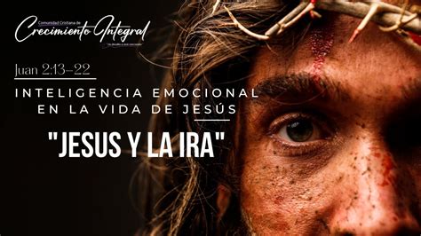 Inteligencia Emocional En La Vida De Jesús Jesús Y La Ira Youtube