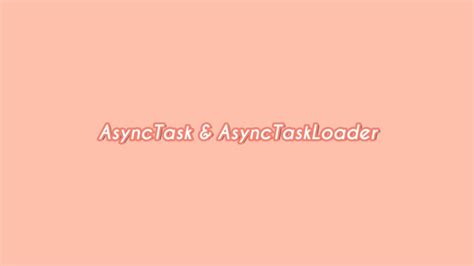 Android Asynctaskloader Flow Diagram Android Asynctask Tutor