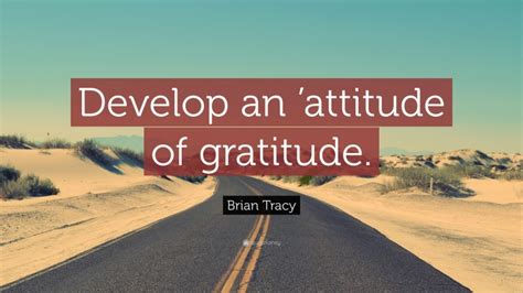 Brian Tracy Quote “develop An Attitude Of Gratitude”