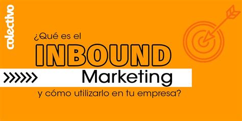 Qué Es El Inbound Marketing Y Cómo Utilizarlo En Tu Empresa Cm