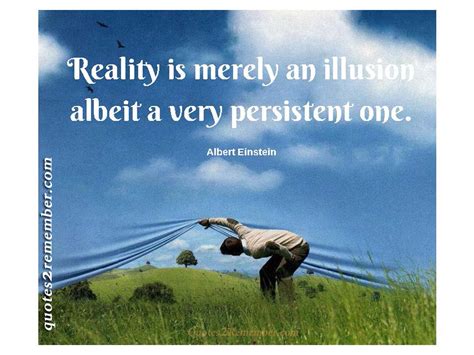 Reality Is Merely An Illusion Quotes 2 Remember