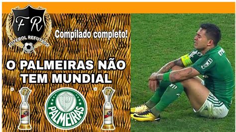 O PALMEIRAS NÃO TEM MUNDIAL COMPILADO COMPLETO YouTube