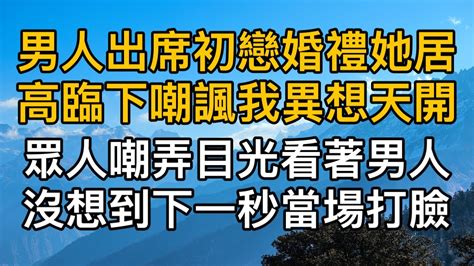 “你不會以為我對你舊情未了吧！”男人盛裝初戀婚禮她卻居高臨下嘲諷我異想天開，眾人嘲弄的目光看著男人沒想到下一秒當場打臉！真實故事 ｜都市男女｜情感｜男閨蜜｜妻子出軌｜楓林情感 Youtube