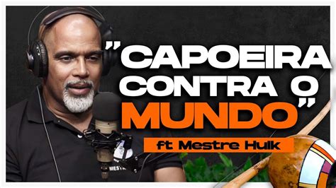 Vem Pra Roda Um Capoeira Contra O Mundo Ft Mestre Hulk Youtube