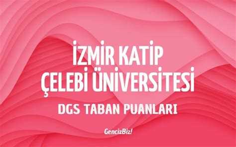 DGS İzmir Katip Çelebi Üniversitesi 2023 Taban Puanları GencizBiz