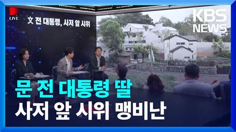 여당작사야당작곡 문 전 대통령 딸사저 앞 시위 맹비난 Kbs Youtube