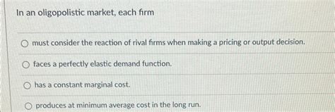 Solved In An Oligopolistic Market Each Firmmust Consider Chegg