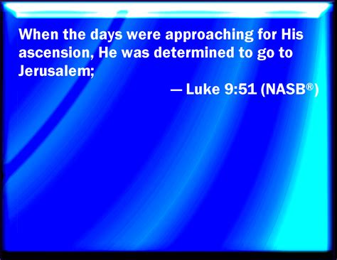 Luke 951 And It Came To Pass When The Time Was Come That He Should Be