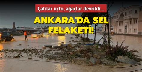 Çatılar uçtu ağaçlar devrildi Ankara da sel felaketi