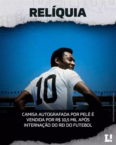 Camisa autografada por Pelé é vendida por R 10 5 mil após internação