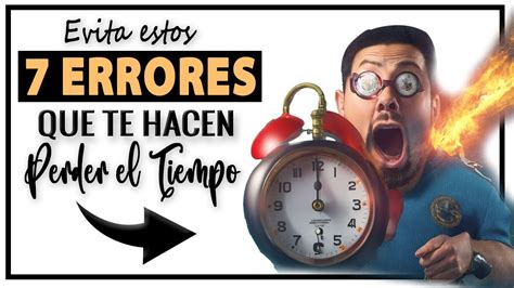 Evita Estos 7 Errores Que Te Hacen Perder El Tiempo YouTube