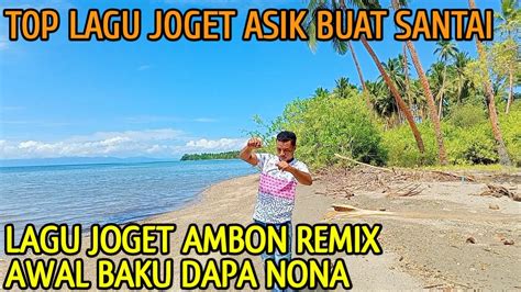 Lagu Joget Ambon Terbaru Remix Awal Baku Dapa Nona Youtube