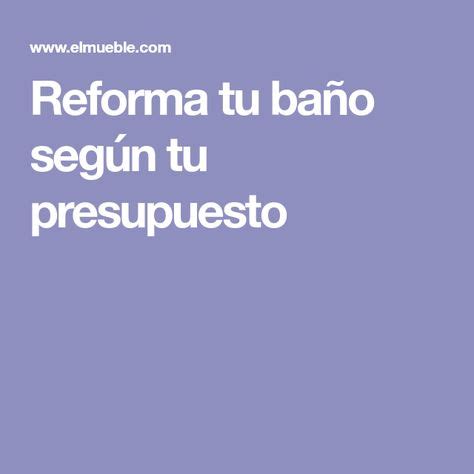 Reforma el baño según tu presupuesto Presupuesto Baños Según