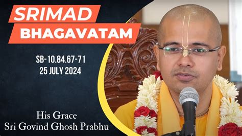 Srimad Bhagavatam Class By H G Sri Govind Ghosh Prabhu SB 10 84 67 71