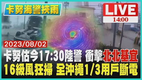 【卡努海警挾雨】卡努估今17 30陸警 衝擊 北北基宜 16級風狂掃 全沖繩1 3用戶斷電live Youtube