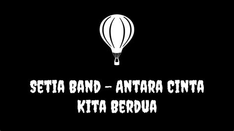 Setia Band Antara Cinta Kita Berdua Dengan Liriknya YouTube