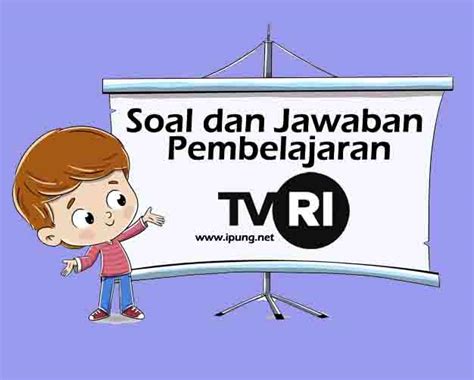 Soal Dan Kunci Jawaban Materi Pembelajaran Di TVRI Untuk SD Kelas 1 6