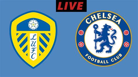 Leeds United Vs Chelsea Fc Live Match Epl Premier League Youtube