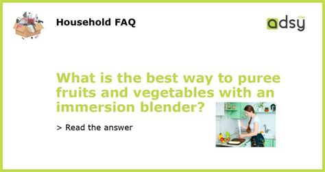 What Is The Best Way To Puree Fruits And Vegetables With An Immersion Blender