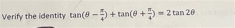 Solved Verify the identity tan(θ-π4)+tan(θ+π4)=2tan2θ | Chegg.com