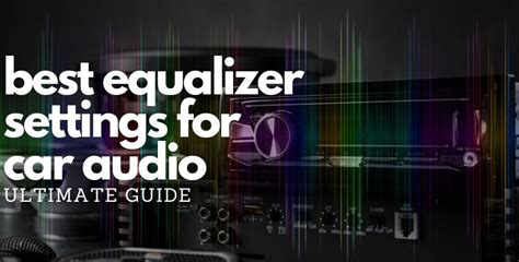 Best Equalizer Settings For Car Audio Ultimate Guide