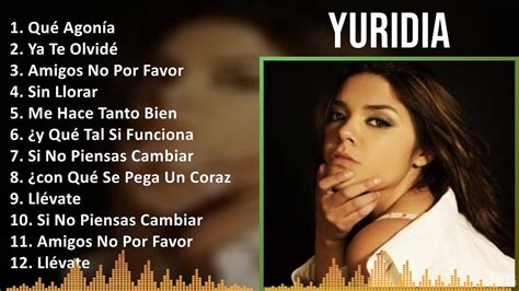 Yuridia 2024 MIX Las Mejores Canciones Qué Agonía Ya Te Olvidé