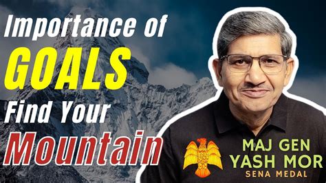 Importance Of GOAL Setting In Life Find Your MOUNTAIN By Maj Gen Yash