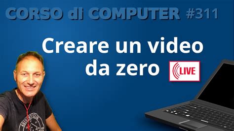 311 Come Creare Un Video Partendo Da Zero In Diretta Con Daniele