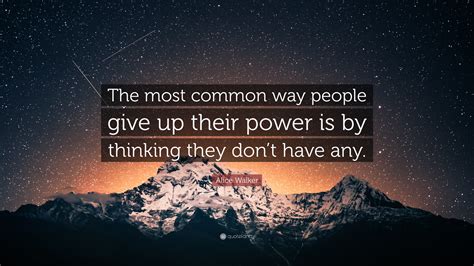 Alice Walker Quote “the Most Common Way People Give Up Their Power Is