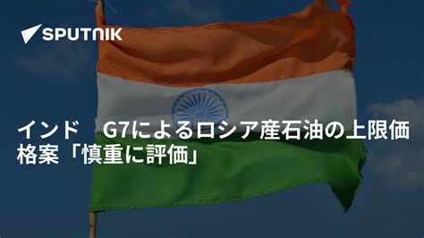 インド G7によるロシア産石油の上限価格案「慎重に評価」 2022年9月6日 Sputnik 日本