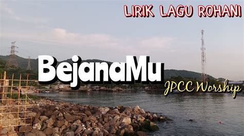 Lirik Lagu Rohani Bejanamu Jpcc Worship Liriklagurohani Youtube