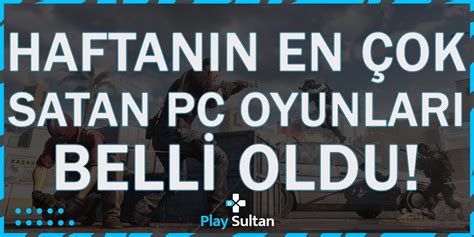 Steamde Bu Hafta En Çok Satan Oyunlar Dikkat Çekti PlaySultan