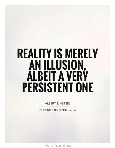 Reality Is Merely An Illusion Albeit A Very Persistent One Wise Words