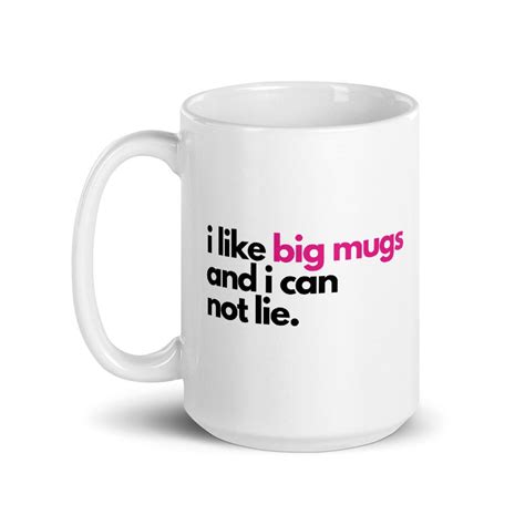 I Like Big Mugs And I Can Not Lie Mug Funny Quote Mug Ts Etsy