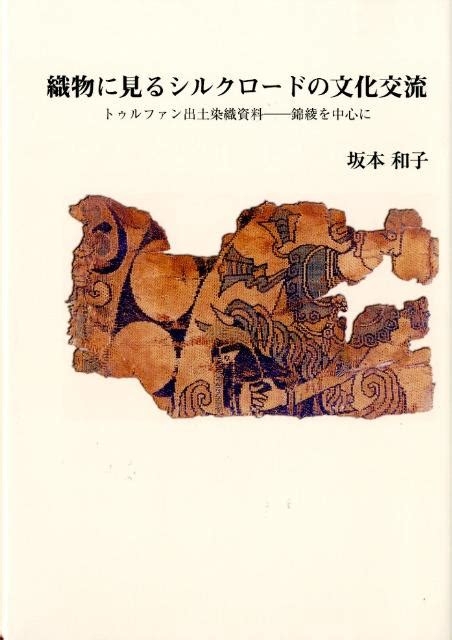 楽天ブックス 織物に見るシルクロードの文化交流 トゥルファン出土染織資料ー錦綾を中心に 坂本和子 9784886837196 本