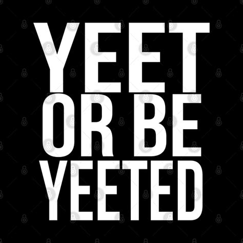 Yeet Or Be Yeeted Funny Dank Meme Reference Ver 2 White Text Yeet Or