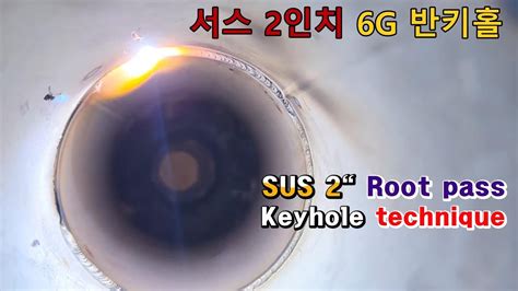 서스 2인치 6G자세 반키홀 빽내기 SUS Root pass 6G Keyhole half keyhole weld