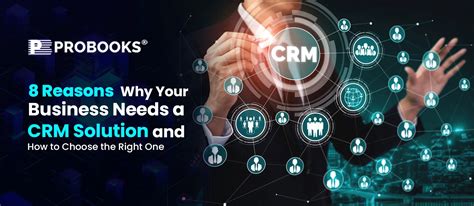 8 Reasons Why Your Business Needs A Crm Solution And How To Choose The Right One Probooks