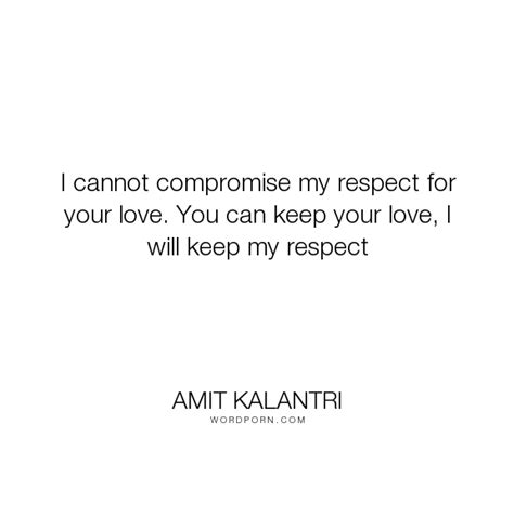 Amit Kalantri I Cannot Compromise My Respect For Your Love You Can Keep Your Love I Will