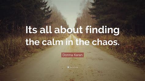 Donna Karan Quote “its All About Finding The Calm In The Chaos” 12 Wallpapers Quotefancy