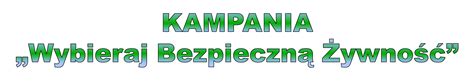 Kampania informacyjna WYBIERAJ BEZPIECZNĄ ŻYWNOŚĆ