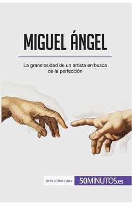 Miguel Ngel La Grandiosidad De Un Artista En Busca De La Perfecci N