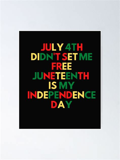 July 4th Didn T Set Me Free Juneteenth Is My Independence Day Poster