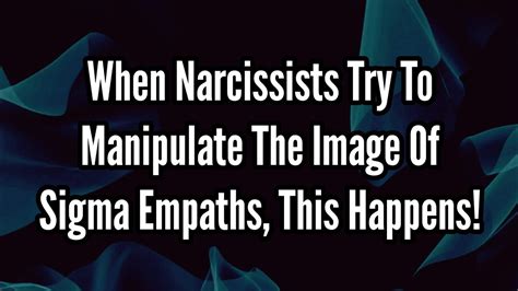 When Narcissists Try To Manipulate The Image Of Sigma Empaths This